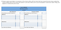 1. Prepare a bank reconciliation. A comparison of the checks written with the checks that have cleared the bank shows outstanding
checks of $700. Some of the checks that cleared in June were written prior to June. No deposits in transit were noted in May, but a
deposit is in transit at the end of June.
HILLS COMPANY
Bank Reconciliation
June 30
Bank Statement
Company's Books
Ending Balance per Bank Statement
Ending Balance per Cash Account
Additions:
Additions:
Deductions:
Deductions:
Up-to-Date Cash Balance
Up-to-Date Cash Balance
