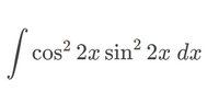 cos? 2x sin? 2x dx
COs
