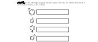 1.
For the following conjugated molecules, please write in the box whether the molecule is
aromatic, anti-aromatic, or non aromatic.
