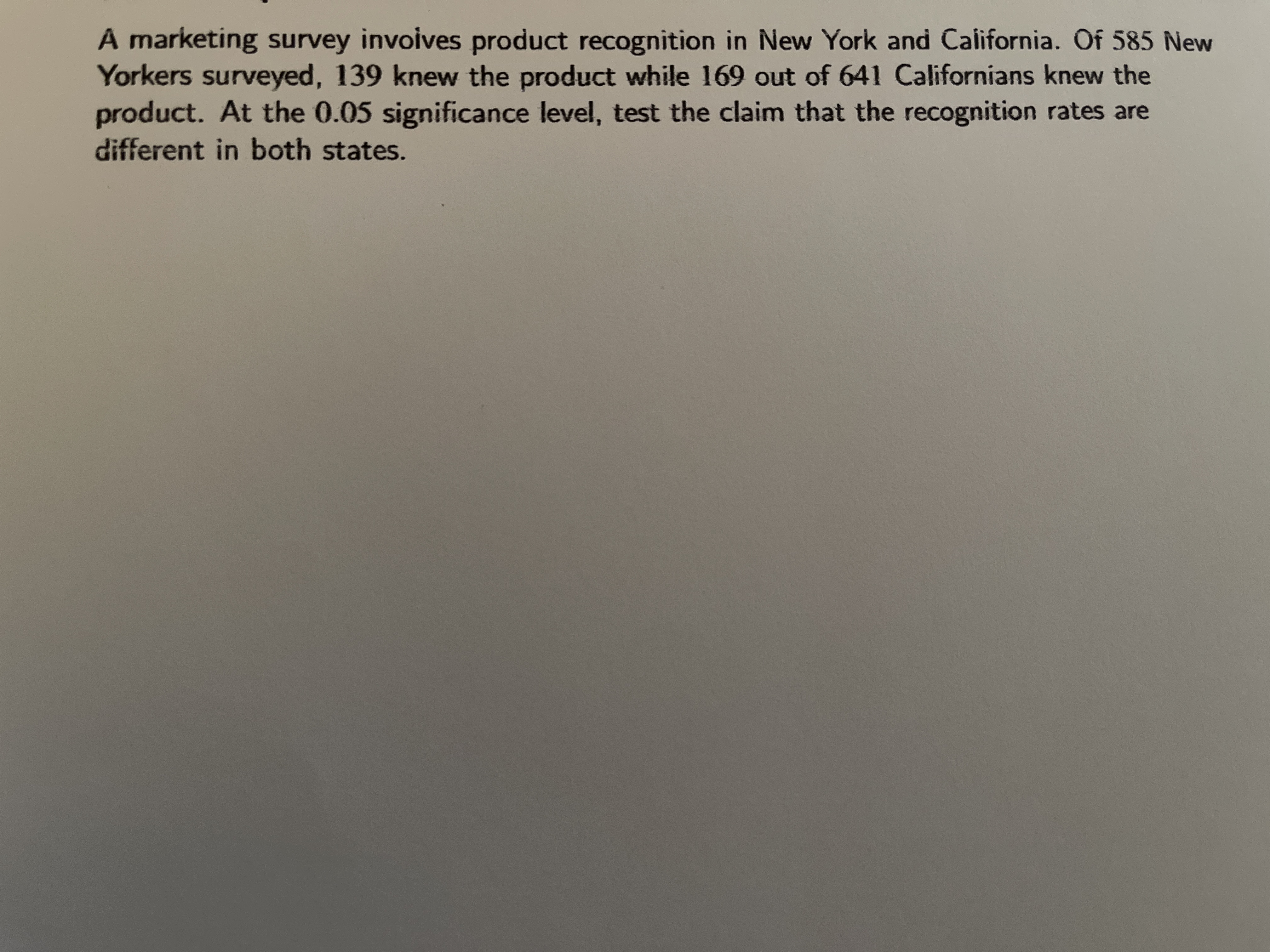 A marketing survey involves product recognition in New York and California. Of 585 New Yorkers surveyed, 139 knew the product, while 109 out of 641 Californians knew the product. At the 0.05 significance level, test the claim that the recognition rates are different in both states.