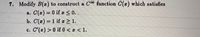 7. Modify B(z) to construct a C function C(z) which satisfies
a. C(z) = 0 if S 0..
b. C(z) = 1 if > 1.
c. C'(z) > 0 if0< z < 1.
