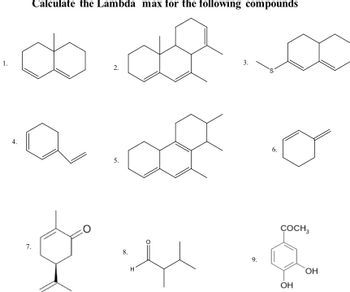 1.
4.
Calculate the Lambda max for the following compounds
∞.09.0
a
&
7.
2.
5.
f
H
8.
3.
9.
6.
ÇOCH3
OH
OH