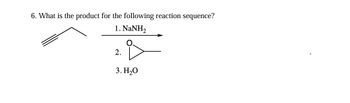 6. What is the product for the following reaction sequence?
1. NaNH,
2.
3. H₂O