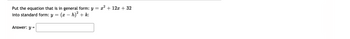 **Quadratic Equation Standard Form Conversion**

*Objective*: Convert the given quadratic equation from its general form to standard form.

**Problem Statement:**

Put the equation that is in general form: \( y = x^2 + 12x + 32 \) 

into standard form: \( y = (x - h)^2 + k \).

**Answer:** \( y = \) [ANSWER BOX]

To express the quadratic equation in standard form, follow these steps:

1. **Identify the given quadratic equation in general form**:
   \( y = x^2 + 12x + 32 \).

2. **Complete the square** to rewrite the quadratic equation in the form \( y = (x - h)^2 + k \):

   - Begin by focusing on the quadratic and linear terms:
     \( x^2 + 12x \).
  
   - To complete the square, add and subtract the square of half the coefficient of \( x \) inside the equation:
     \( x^2 + 12x \rightarrow x^2 + 12x + 36 - 36 \).
  
   - Rewrite the equation with the completed square term:
     \( y = (x^2 + 12x + 36) - 36 + 32 \).

   - Simplify the equation:
     \( y = (x + 6)^2 - 4 \).

Thus, the equivalent equation in standard form is:
\( y = (x + 6)^2 - 4 \).

Feel free to use the provided box to input the standard form of the given quadratic equation.