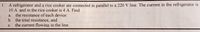 1. A refrigerator and a rice cooker are connected in parallel to a 220 V line. The current in the refrigerator is
10 A and in the rice cooker is 4 A. Find
the resistance of each device
b. the total resistance, and
the current flowing in the line.
a.
с.
