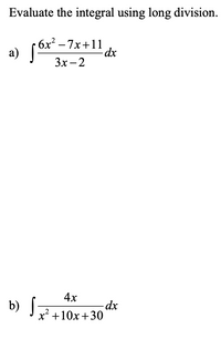 Evaluate the integral using long division.
бх? — 7х +11
a)
Зх-2
4x
b) [
x² +10x +30
