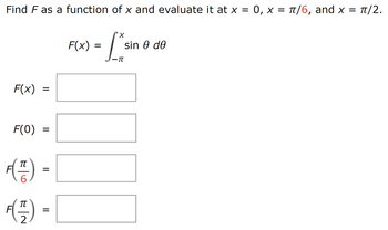 Find F as a function of x and evaluate it at x = 0, x = π/6, and x = ¹/2.
- [*sin
F(x)
F(0) =
π
F(TF)
6
=
π
F(7/7)
2
=
=
F(x) =
sin Ꮎ ᏧᎾ