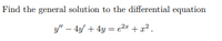 Find the general solution to the differential equation
y" – 4y' + 4y = e2" + æ² .
