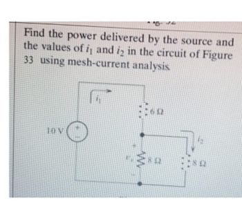 Find the power delivered by the source and
the values of i and is in the circuit of Figure
33 using mesh-current analysis.
10 V
5
O
632
8.02