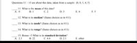 Questions 11-15 are about this data, taken from a sample: {0, 0, 1, 4, 5}
11. What is the mean of this data?
A. 0
B. 1
C. 2
D. 3
E. 4
F. 5
12. What is its median? (Same choices as in #11)
13. What is its mode? (Same choices as in #11)
14. What is its range? (Same choices as in #11)
15. Bonus +3 What is its standard deviation?
A. 2.3
B. 22
C. 4.4
D. 2.1
E. other