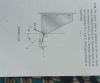 2/28 The gusset plate is subjected to the two forces
shown. Replace them by two equivalent forces, F, in
the r-direction and F, in the a-direction. Determine
the magnitudes ofF, and F Solve geometrically or
gephically.
10 -I
800 N
900 N
25
45
Problem 2/28
