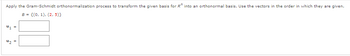 Apply the Gram-Schmidt orthonormalization process to transform the given basis for R into an orthonormal basis. Use the vectors in the order in which they are given.
B = {(0, 1), (2, 5)}
U₁ =
5
42
II