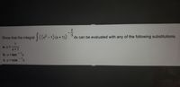 Show that the integral ((? -1) (x+ 1)
dx can be evaluated with any of the following substitutions.
a. u =
X+1
b. u tanx
C.u= cosx
