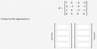 1
-4
-2
-1 -4
-1
A =
-3
-1
A basis for this eigenspace is
{
}
