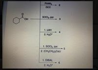 PHNH2
+ 2
DCC
SOC2, pyr.
HO,
3
1. LAH
4.
2. H3O*
1. SOCI2, pyr.
2. (CH3CH2)2CULİ
1. DIBAL
2. H3O*
