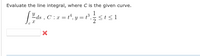 Evaluate the line integral, where C is the given curve.
1
Eds , C:z= , y = sisı
