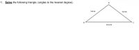 1. Solve the following triangle, (angles to the nearest degree).
5.4 cm
6.3 cm
11.1 cm
