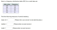 Here is a frequency distribution table (FDT) for a small data set:
frequency
14
data value
49
50
18
51
30
52
27
53
21
Find the following measures of central tendency.
