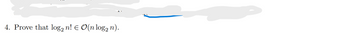 4. Prove that log2 n! = O(n log n).