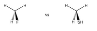 The image displays two molecular structures compared side by side.

**Left Structure:**
- Central carbon atom bonded to two hydrogen atoms and one fluorine atom.
- The fluorine is shown with a solid wedge bond indicating it projects outwards from the plane.
- A dashed wedge bond to a hydrogen shows it projects inwards, behind the plane.

**Right Structure:**
- Central carbon atom bonded to two hydrogen atoms and one thiol group (SH).
- The sulfur atom in the SH group is represented with a solid wedge bond, indicating it projects outwards.
- A dashed wedge bond to a hydrogen shows it projects inwards, behind the plane.

Between the structures, "vs" suggests a comparison or contrast between the two molecules, likely in terms of their stereochemistry or properties.