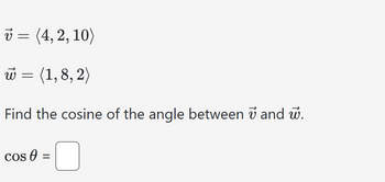 (4,2, 10)
w = (1,8,2)
Find the cosine of the angle between 7 and w.
cos € =
=