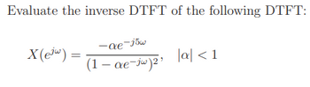 Evaluate the inverse DTFT of the following DTFT:
-ae-j5w
X(ejw)
(1 - ae-jw)2'
|a| < 1