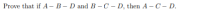 Prove that if A – B – D and B – C – D, then A -C– D.
