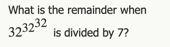 What is the remainder when
323232
is divided by 7?