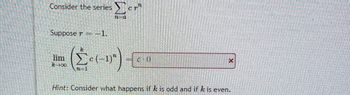 Consider the series
Suppose T-1.
lim
ky00
TL1
(2₁(-1²)
CT
CH()
X
Hint: Consider what happens if k is odd and if k is even.