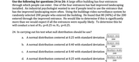 **Introduction to Hypothesis Testing in Industrial Psychology**

**Scenario Overview:**
A large office building features four entrances, with one entrance newly enhanced by improved landscaping. An industrial psychologist aims to determine if this change influences entrance preference. Using video surveillance, he tracks 200 entrants, noting that 80 individuals (or 40%) choose the improved entrance. He wants to assess if this is more than would be expected if all entrances had equal preference, forming the hypotheses: 
- Null Hypothesis (H₀): p = 0.25
- Alternative Hypothesis (Hₐ): p > 0.25

**Question 24: Determining the Null Distribution**
In forming a standard statistical test, identifying the correct null distribution is crucial. Our focus is on determining which normal distribution to use for testing the null hypothesis.

**Answer Choices:**

a. A normal distribution centered at 0.25 with standard deviation 
   \[
   \sqrt{\frac{(0.4)(1-0.4)}{200}}
   \]

b. A normal distribution centered at 0.40 with standard deviation 
   \[
   \sqrt{\frac{(0.4)(1-0.4)}{200}}
   \]

c. A normal distribution centered at 0.40 with standard deviation 
   \[
   \sqrt{\frac{(0.25)(1-0.25)}{200}}
   \]

d. A normal distribution centered at 0.25 with standard deviation 
   \[
   \sqrt{\frac{(0.25)(1-0.25)}{200}}
   \]

**Conclusion:**
When conducting this kind of hypothesis test, it's crucial to align the null hypothesis with the expected probability (0.25) assuming equal entrance usage probabilities and calculate the standard deviation based on this expected probability.

**Note:** The correct answer involves selecting a normal distribution that reflects the null hypothesis condition for entrance choice probability and utilizes appropriate standard deviation calculation.