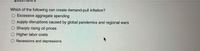 QUESTIONS
Which of the following can create demand-pull inflation?
O Excessive aggregate spending
supply disruptions caused by global pandemics and regional wars
O Sharply rising oil prices
Higher labor costs
Recessions and depressions