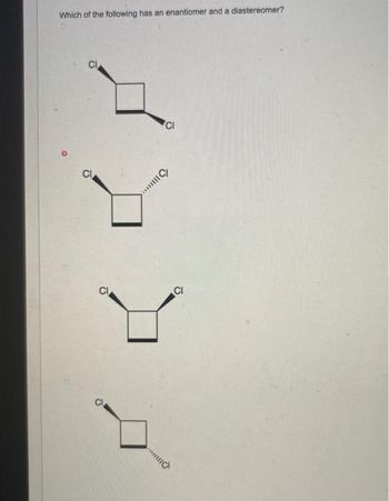 Which of the following has an enantiomer and a diastereomer?
CI
...C