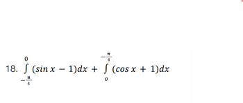 π
4
0
18. f (sin x − 1)dx + √ (cos x + 1)dx
(sin
π
0
4
-