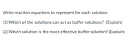 Write reaction equations to represent for each solution:

(1) Which of the solutions can act as buffer solutions? (Explain)

(2) Which solution is the most effective buffer solution? (Explain)