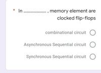 Answered: In .. Memory Element Are Clocked… | Bartleby