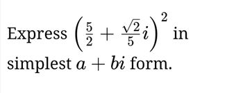 2
Express
( ² + √/²₁) ²
21)
simplest a + bi form.
in