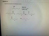 **Question 14**

**Predict the product for the following reaction**

A reaction is depicted where an alcohol compound reacts with Na₂Cr₂O₇ (sodium dichromate) in the presence of H₂SO₄ (sulfuric acid) and H₂O (water).

**Options:**

I. A ketone with a seven-carbon chain
II. A ketone with a six-carbon chain
III. A seven-carbon chain with a chlorine atom and hydroxyl group
IV. A ketone with a four-carbon chain
V. An alcohol with a six-carbon chain

**Answer Choices:**

- ☐ I
- ☐ II
- ☐ III
- ☐ IV
- ☐ V