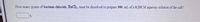 How many grams of barium chloride, BaClh, must be dissolved to prepare 300. mL of a 0.201 M aqueous solution of the salt?
