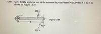 13-9.
Solve for the algebraic sum of the moments in pound-feet about A when h is 20 m as
shown in Figure 13-39.
800 N
45°
Figure 13-39
4.
30°
500 N
