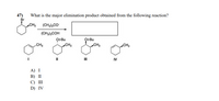 47)
What is the major elimination product obtained from the following reaction?
Br
CH3
(CH3)3CO
(CH3),COH
OI-Bu
CH3
O-Bu
CH3
CH3
CH3
%3D
IV
А) I
B) II
С) Ш
D) IV
