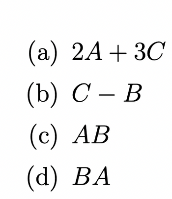 (a) 2A + 3C
(b) C - B
(c) AB
(d) BA