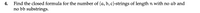 Find the closed formula for the number of {a, b, c}-strings of length n with no ab and
no bb substrings.
4.
