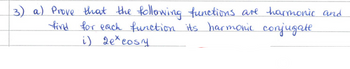 (3) a) Prove that the following functions are harmonic and
find for each function its harmonic conjugate
i) 2e cosy