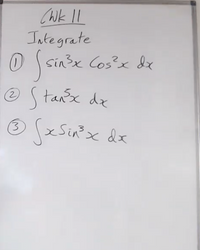 CWk I
Integrate
Sanse
e
Sxsin'x dx
O Ssinx Cos'x &x
X.
Stanx dz
2,
3.
