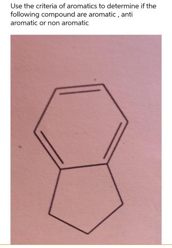 Use the criteria of aromatics to determine if the
following compound are aromatic, anti
aromatic or non aromatic