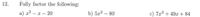 12.
Fully factor the following:
a) x2 – x
- x – 20
b) 5x2 – 80
c) 7x2 + 49x+ 84
