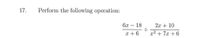 17.
Perform the following operation:
6х — 18
2.x + 10
x + 6
x2 + 7x + 6
