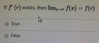 If f (r) exists, then lim, f(x)-f(r)
O True
False
