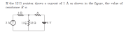 If the 12 2 resistor draws a current of 1 A as shown in the figure, the value of
resistance R is
10
R
2 A()
1A
12 Ω
=6 V
