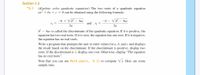 **Section 3.2**

**3.1 (Algebra: solve quadratic equations)**

The two roots of a quadratic equation \( ax^2 + bx + c = 0 \) can be obtained using the following formula:

\[
r_1 = \frac{-b + \sqrt{b^2 - 4ac}}{2a} \quad \text{and} \quad r_2 = \frac{-b - \sqrt{b^2 - 4ac}}{2a}
\]

\( b^2 - 4ac \) is called the discriminant of the quadratic equation. If it is positive, the equation has two real roots. If it is zero, the equation has one root. If it is negative, the equation has no real roots.

Write a program that prompts the user to enter values for \( a \), \( b \), and \( c \) and displays the result based on the discriminant. If the discriminant is positive, display two roots. If the discriminant is 0, display one root. Otherwise, display “The equation has no real roots”.

Note that you can use Math.pow(x, 0.5) to compute \( \sqrt{x} \). Here are some sample runs.